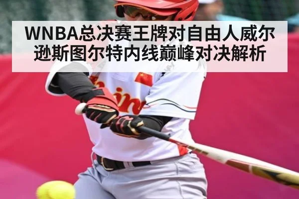 WNBA总决赛王牌对自由人威尔逊斯图尔特内线巅峰对决解析